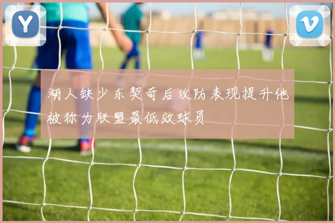 湖人缺少东契奇后攻防表现提升他被称为联盟最低效球员