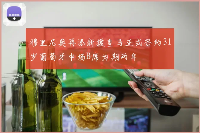 穆里尼奥再添新援皇马正式签约31岁葡萄牙中场B席为期两年