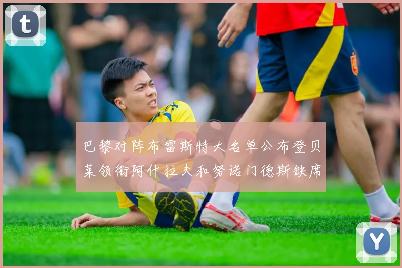 巴黎对阵布雷斯特大名单公布登贝莱领衔阿什拉夫和努诺门德斯缺席